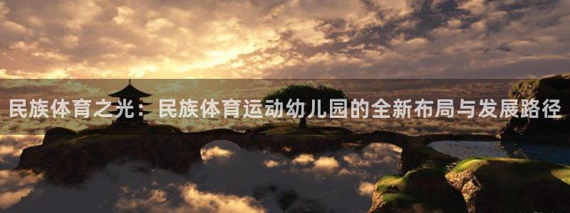 杏耀官网注册：民族体育之光：民族体育运动幼儿园的全新布局与发展路径