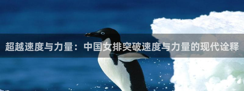 杏耀体育凯捷登陆：超越速度与力量：中国女排突破速度与力量的现代诠释