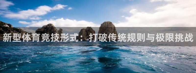 杏耀注册登录中心：新型体育竞技形式：打破传统规则与极限挑战