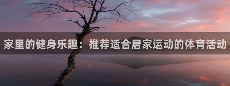 杏耀开户：家里的健身乐趣：推荐适合居家运动的体育活动
