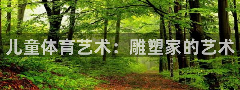杏耀3平台注册：儿童体育艺术：雕塑家的艺术