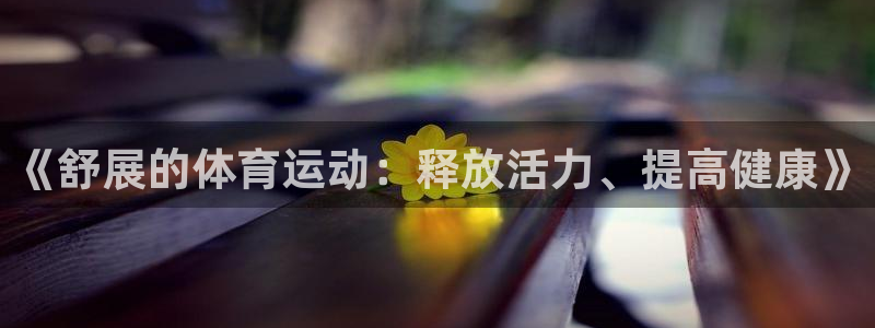 杏耀集团股票：《舒展的体育运动：释放活力、提高健康》
