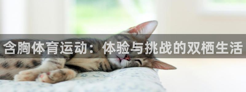 杏耀app登录：含胸体育运动：体验与挑战的双栖生活